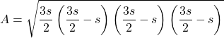 \[ A = \sqrt{\frac{3s}{2} \left(\frac{3s}{2} - s\right) \left(\frac{3s}{2} - s\right) \left(\frac{3s}{2} - s\right)} \]