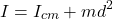 \[ I = I_{cm} + md^2 \]