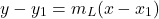 \[ y - y_1 = m_L (x - x_1) \]