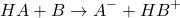 \[ HA + B \rightarrow A^- + HB^+ \]