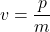 \[ v = \frac{p}{m} \]