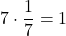 \[ 7 \cdot \frac{1}{7} = 1 \]