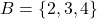 B = \{2, 3, 4\}