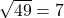 \sqrt{49} = 7