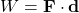 \[ W = \mathbf{F} \cdot \mathbf{d} \]