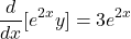 \[ \frac{d}{dx}[e^{2x} y] = 3e^{2x} \]