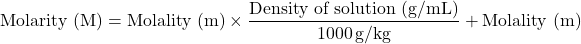 \[ \text{Molarity (M)} = \text{Molality (m)} \times \frac{\text{Density of solution (g/mL)}}{1000 \, \text{g/kg}} + \text{Molality (m)} \]