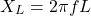 \[ X_L = 2\pi f L \]