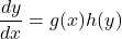 \[ \frac{dy}{dx} = g(x)h(y) \]