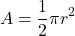 \[ A = \frac{1}{2} \pi r^2 \]