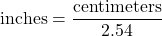 \[ \text{inches} = \frac{\text{centimeters}}{2.54} \]