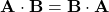 \[ \mathbf{A} \cdot \mathbf{B} = \mathbf{B} \cdot \mathbf{A} \]