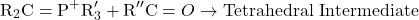 \[ \text{R}_2\text{C}=\text{P}^+\text{R}'_3 + \text{R}''\text{C}=O \rightarrow \text{Tetrahedral Intermediate} \]