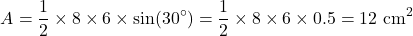 \[ A = \frac{1}{2} \times 8 \times 6 \times \sin(30^\circ) = \frac{1}{2} \times 8 \times 6 \times 0.5 = 12 \text{ cm}^2 \]