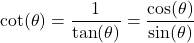 \[ \cot(\theta) = \frac{1}{\tan(\theta)} = \frac{\cos(\theta)}{\sin(\theta)} \]