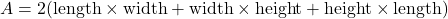 A = 2(\text{length} \times \text{width} + \text{width} \times \text{height} + \text{height} \times \text{length})