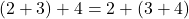 (2 + 3) + 4 = 2 + (3 + 4)