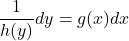 \[ \frac{1}{h(y)} dy = g(x) dx \]