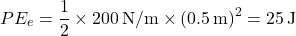 \[ PE_e = \frac{1}{2} \times 200 \, \text{N/m} \times (0.5 \, \text{m})^2 = 25 \, \text{J} \]