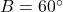 B = 60^\circ