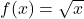 f(x) = \sqrt{x}