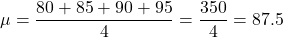 \[ \mu = \frac{80 + 85 + 90 + 95}{4} = \frac{350}{4} = 87.5 \]