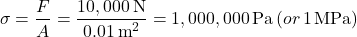 \[ \sigma = \frac{F}{A} = \frac{10,000 \, \text{N}}{0.01 \, \text{m}^2} = 1,000,000 \, \text{Pa} \, (or \, 1 \, \text{MPa}) \]