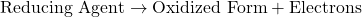 \[ \text{Reducing Agent} \rightarrow \text{Oxidized Form} + \text{Electrons} \]