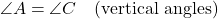 \[ \angle A = \angle C \quad \text{(vertical angles)} \]