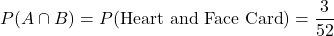 \[ P(A \cap B) = P(\text{Heart and Face Card}) = \frac{3}{52} \]