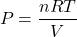 \[ P = \frac{nRT}{V} \]