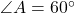 \angle A = 60^\circ