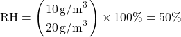 \[ \text{RH} = \left( \frac{10 \, \text{g/m}^3}{20 \, \text{g/m}^3} \right) \times 100\% = 50\% \]