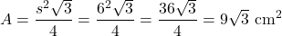 \[ A = \frac{s^2\sqrt{3}}{4} = \frac{6^2\sqrt{3}}{4} = \frac{36\sqrt{3}}{4} = 9\sqrt{3} \text{ cm}^2 \]