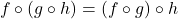 \[ f \circ (g \circ h) = (f \circ g) \circ h \]