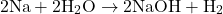 \[ \text{2Na} + \text{2H}_2\text{O} \rightarrow \text{2NaOH} + \text{H}_2 \]