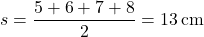 \[ s = \frac{5 + 6 + 7 + 8}{2} = 13 \, \text{cm} \]