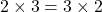 2 \times 3 = 3 \times 2