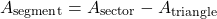 \[ A_{\text{segment}} = A_{\text{sector}} - A_{\text{triangle}} \]