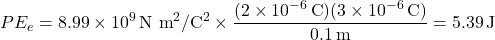 \[ PE_e = 8.99 \times 10^9 \, \text{N m}^2/\text{C}^2 \times \frac{(2 \times 10^{-6} \, \text{C})(3 \times 10^{-6} \, \text{C})}{0.1 \, \text{m}} = 5.39 \, \text{J} \]