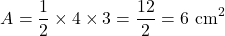 \[ A = \frac{1}{2} \times 4 \times 3 = \frac{12}{2} = 6 \text{ cm}^2 \]