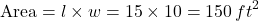 \[ \text{Area} = l \times w = 15 \times 10 = 150 \, ft^2 \]