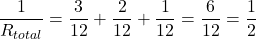 \[ \frac{1}{R_{total}} = \frac{3}{12} + \frac{2}{12} + \frac{1}{12} = \frac{6}{12} = \frac{1}{2} \]