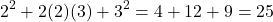 \[ 2^2 + 2(2)(3) + 3^2 = 4 + 12 + 9 = 25 \]