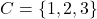 C = \{1, 2, 3\}