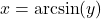 x = \arcsin(y)