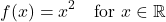 \[ f(x) = x^2 \quad \text{for } x \in \mathbb{R} \]