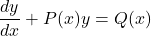 \[ \frac{dy}{dx} + P(x)y = Q(x) \]