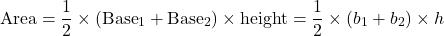 \[ \text{Area} = \frac{1}{2} \times (\text{Base}_1 + \text{Base}_2) \times \text{height} = \frac{1}{2} \times (b_1 + b_2) \times h \]