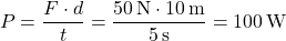 \[ P = \frac{F \cdot d}{t} = \frac{50 \, \text{N} \cdot 10 \, \text{m}}{5 \, \text{s}} = 100 \, \text{W} \]